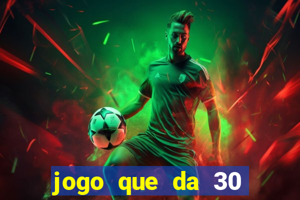 jogo que da 30 reais de bonus